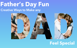Father’s Day Fun: Creative Ways to Make any Dad Feel Special